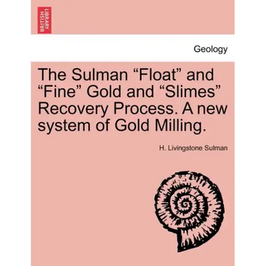 The Sulman Float and Fine Gold and Slimes Recovery Process. a New System of Gold Milling.