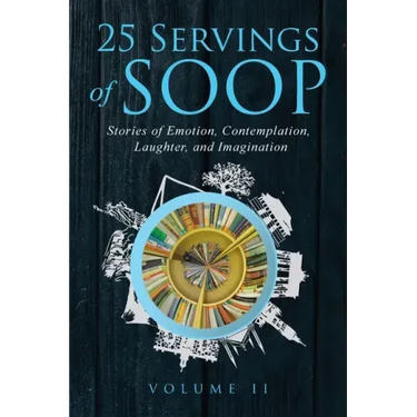 25 Servings of SOOP Volume II: Stories of Emotion, Contemplation, Laughter and Imagination