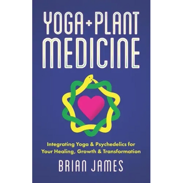 Yoga & Plant Medicine: Integrating Yoga & Psychedelics for Your Healing, Growth & Transformation