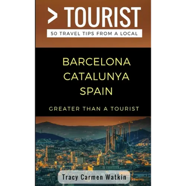 Greater Than a Tourist- Barcelona Catalunya Spain: 50 Travel Tips from a Local