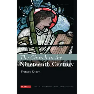 The Church in the Nineteenth Century: The I.B.Tauris History of the Christian Church
