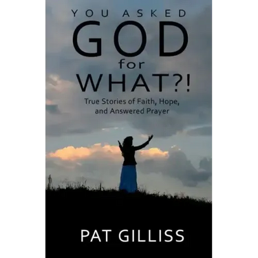 You Asked GOD For WHAT?!: True stories of Faith, Hope, and answered prayers