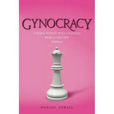 Gynocracy: Unique Women Who Changed World History: HERStory