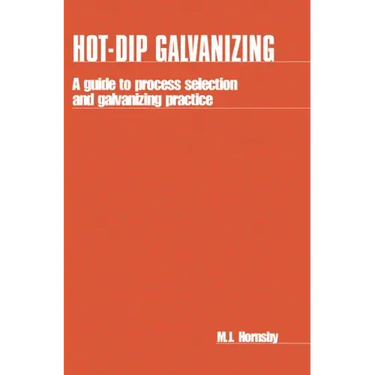 Hot-Dip Galvanizing: A Guide to Process Selection and Galvanizing Practice