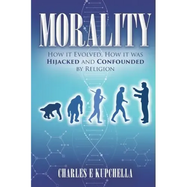Morality: How it Evolved, How it was Hijacked and Confounded by Religion