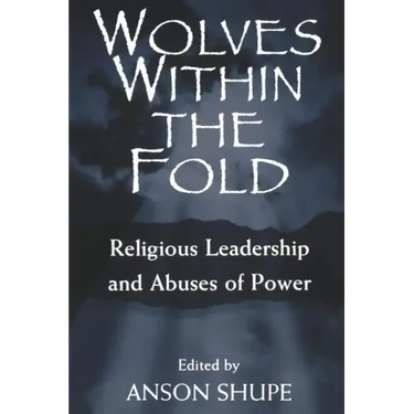 Wolves within the Fold: Religious Leadership and Abuses of Power