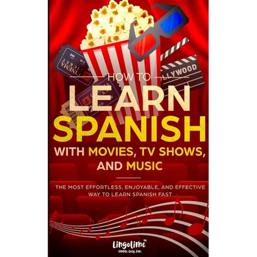 How to Learn Spanish with Movies, TV Shows, and Music: The Most Effortless, Enjoyable, and Effective Way to Learn Spanish Fast
