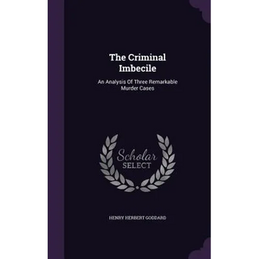 The Criminal Imbecile: An Analysis Of Three Remarkable Murder Cases