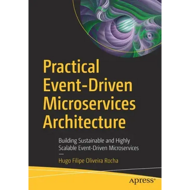 Practical Event-Driven Microservices Architecture: Building Sustainable and Highly Scalable Event-Driven Microservices