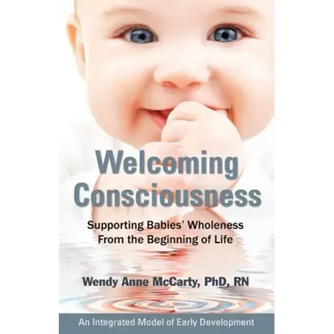Welcoming Consciousness: Supporting Babies' Wholeness from the Beginning of Life-An Integrated Model of Early Development