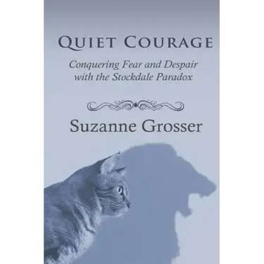 Quiet Courage: Conquering Fear and Despair with the Stockdale Paradox
