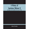 A History Of Louisiana (Volume I); Early Explorers And The Domination Of The French 1512-1768