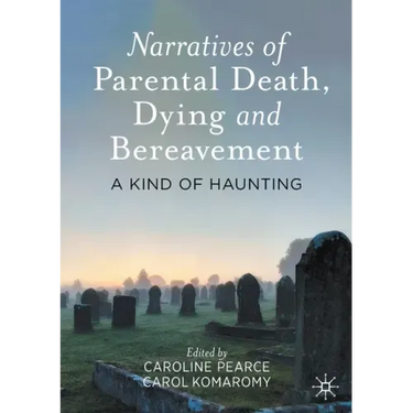 Narratives of Parental Death, Dying and Bereavement: A Kind of Haunting