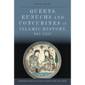Queens, Eunuchs and Concubines in Islamic History, 661-1257