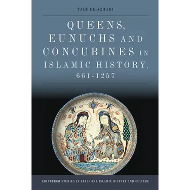 Queens, Eunuchs and Concubines in Islamic History, 661-1257