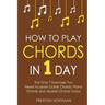 How to Play Chords: In 1 Day - The Only 7 Exercises You Need to Learn Guitar Chords, Piano Chords and Ukulele Chords Today