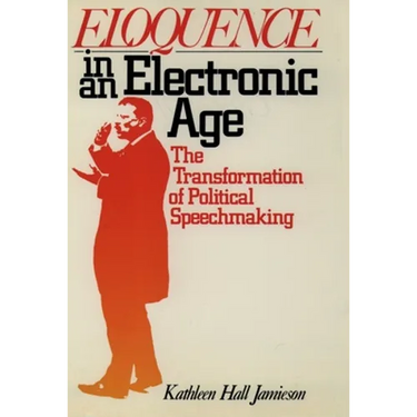 Eloquence in an Electronic Age: The Transformation of Political Speechmaking