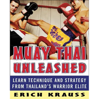 Muay Thai Unleashed: Learn Technique and Strategy from Thailand's Warrior Elite