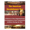 A History of the Organizational Development of the Continental Artillery During the War