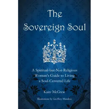 The Sovereign Soul: A Spiritual-But-Not-Religious Woman's Guide to Living a Soul-Centered Life