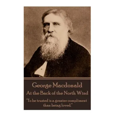 George Macdonald - At the Back of the North Wind: "To be trusted is a greater compliment than being loved."