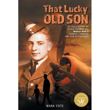 That Lucky Old Son: Re-discovering My Father Through His World War II Bomber Command and POW Experiences