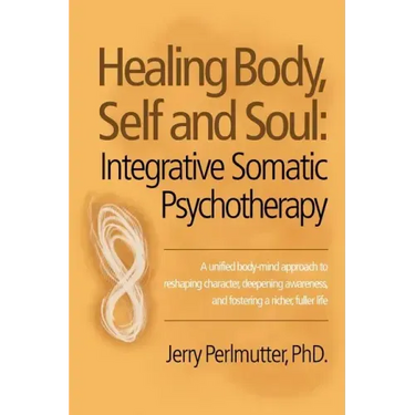 Healing Body, Self and Soul: Integrative Somatic Psychotherapy