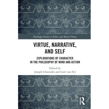 Virtue, Narrative, and Self: Explorations of Character in the Philosophy of Mind and Action