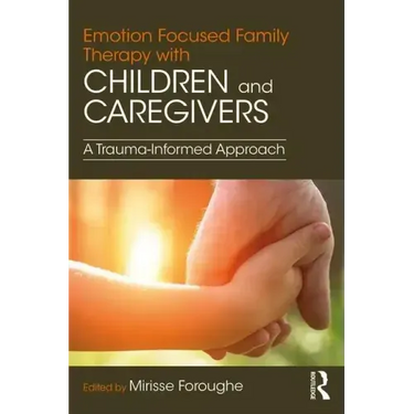 Emotion Focused Family Therapy with Children and Caregivers: A Trauma-Informed Approach