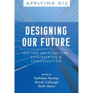 Designing Our Future: GIS for Architecture, Engineering & Construction