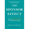The Sponsor Effect: How to Be a Better Leader by Investing in Others