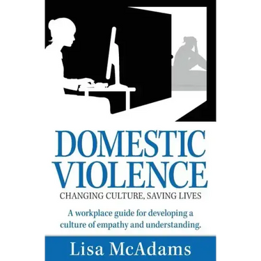 Domestic Violence Changing Culture Saving Lives: A workplace guide for developing a culture of empathy and understanding
