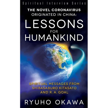 The Novel Coronavirus Originated in China: Lessons for Humankind: Spiritual Messages from Shibasaburo Kitasato and R.A. Goal