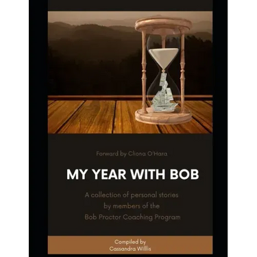 My Year with Bob: A collection of personal stories by members of the Bob Proctor Coaching Program