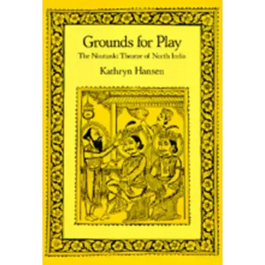 Grounds for Play: The Nautanki Theatre of North India