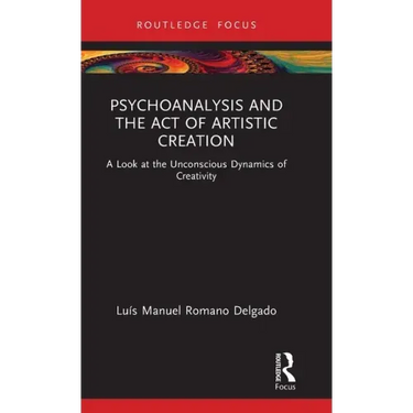 Psychoanalysis and the Act of Artistic Creation: A Look at the Unconscious Dynamics of Creativity