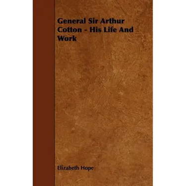 General Sir Arthur Cotton - His Life and Work