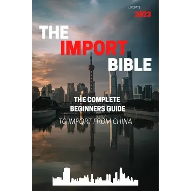 The Import Bible: The complete beginner's guide to successful importing from China