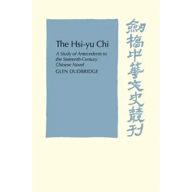 The Hsi-Yu-Chi: A Study of Antecedents to the Sixteenth-Century Chinese Novel