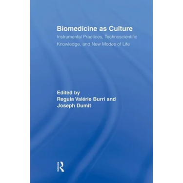 Biomedicine as Culture: Instrumental Practices, Technoscientific Knowledge, and New Modes of Life