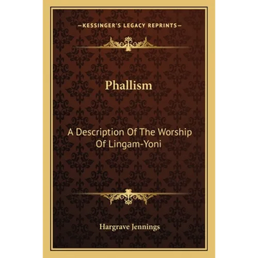 Phallism: A Description Of The Worship Of Lingam-Yoni