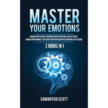 Master Your Emotions: 2 Books in 1: Manage Your Feelings, Overcome Negative Emotions, Analyze People, Manage Overthinking, Stop Anxiety and Depression