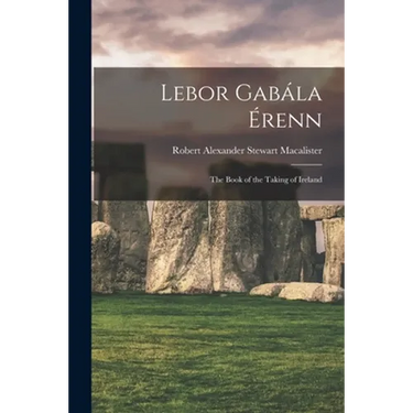 Lebor Gabála Érenn: The Book of the Taking of Ireland