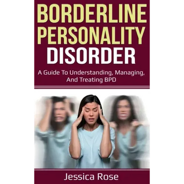 Borderline Personality Disorder: A Guide to Understanding, Managing, and Treating BPD