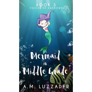 A Mermaid in Middle Grade: Book 3: Voices of Harmony
