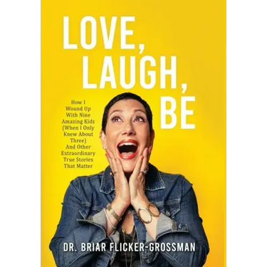 Love, Laugh, Be: How I Wound Up With Nine Amazing Kids (When I Only Knew About Three) And Other Extraordinary True Stories That Matter