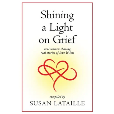 Shining a Light on Grief: Real Women Sharing Real Stories of Love & Loss