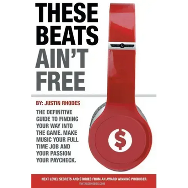 These Beats Ain't Free: Next level secrets and stories from an award winning producer