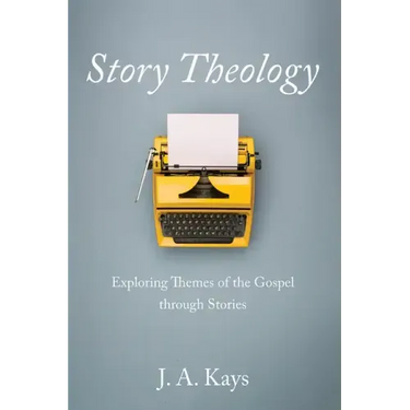 Story Theology: Exploring Themes of the Gospel Through Stories