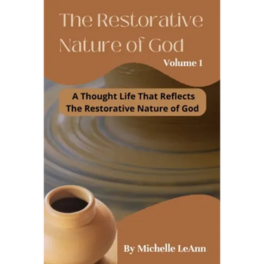 The Restorative Nature of God Volume 1: A Thought Life That Reflects The Restorative Nature of God